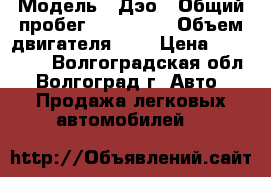  › Модель ­ Дэо › Общий пробег ­ 103 333 › Объем двигателя ­ 2 › Цена ­ 150 000 - Волгоградская обл., Волгоград г. Авто » Продажа легковых автомобилей   